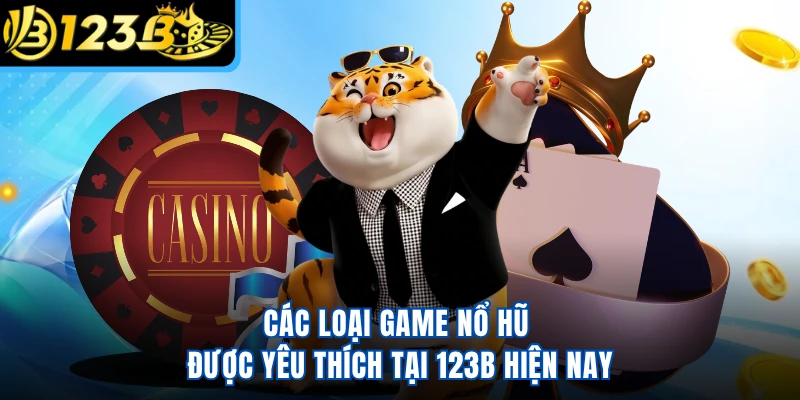 Các Loại Game Nổ Hũ Được Yêu Thích Tại 123B Hiện Nay