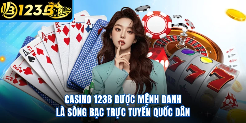 Casino 123B được mệnh danh là sòng bạc trực tuyến quốc dân