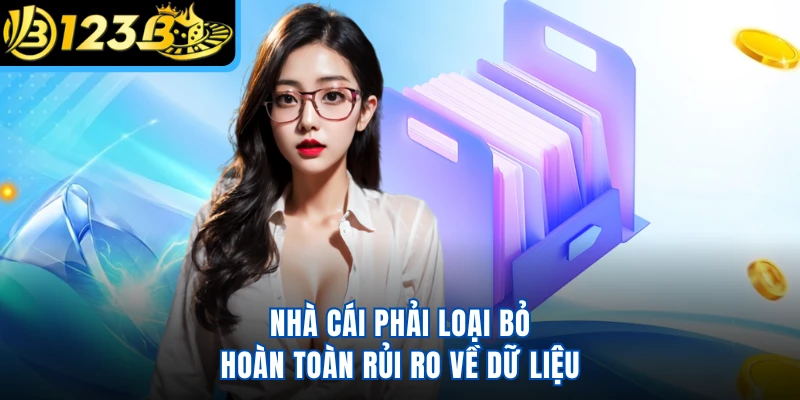 Nhà cái phải loại bỏ hoàn toàn rủi ro về dữ liệu
