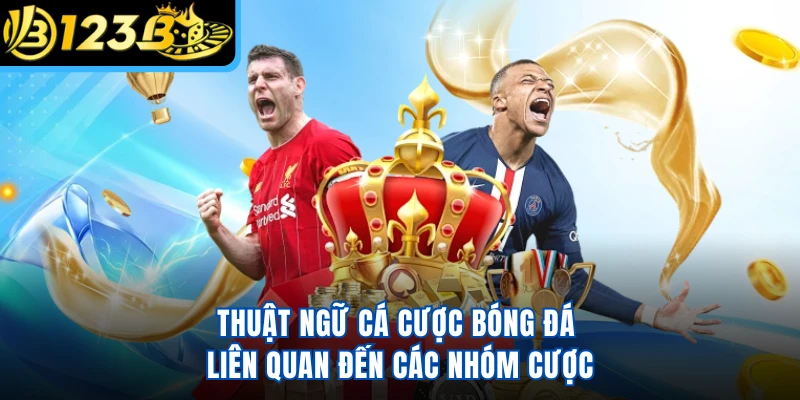 Thuật ngữ cá cược bóng đá liên quan đến các nhóm cược
